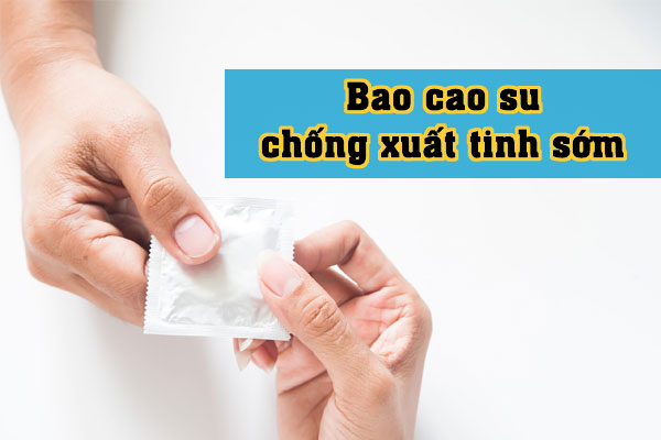 Bao cao su chống xuất tinh sớm là sản phẩm hỗ trợ sinh lý dành cho nam 