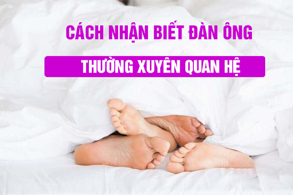 Cách nhận biết đàn ông thường xuyên quan hệ qua vẻ bề ngoài Cách nhận biết đàn ông thường xuyên quan hệ qua vẻ bề ngoài